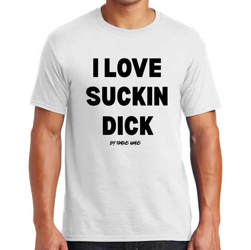 I LOVE SUCKIN DICK T Shirt