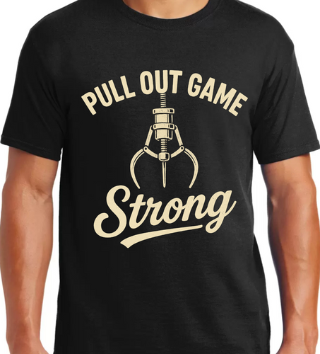 PULL OUT GAME STRONG T shirt
