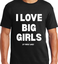 Load image into Gallery viewer, I LOVE BIG GIRLS T SHIRT