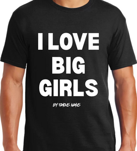 I LOVE BIG GIRLS T SHIRT