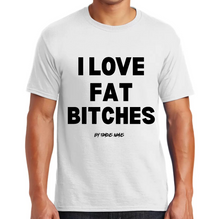 Load image into Gallery viewer, I LOVE FAT BITCHES T SHIRT