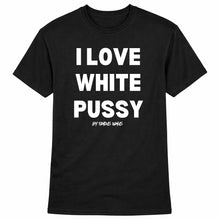 Load image into Gallery viewer, I Love White Pussy Short Sleeve T Shirt