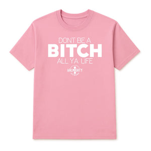 Don’t Be A Bitch All Ya Life Short Sleeve T Shirt