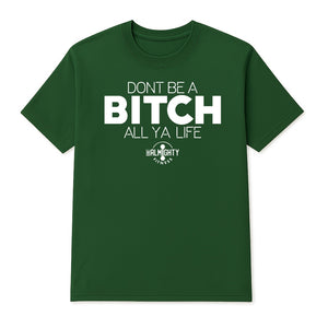 Don’t Be A Bitch All Ya Life Short Sleeve T Shirt