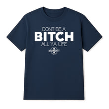 Load image into Gallery viewer, Don’t Be A Bitch All Ya Life Short Sleeve T Shirt