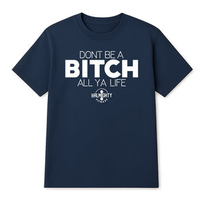 Don’t Be A Bitch All Ya Life Short Sleeve T Shirt