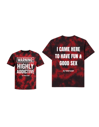 WARNING: Highly Addictive/ I came here to have fun & good sex tie dye t shirt