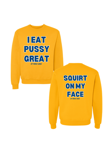 I Eat PUSSY GREAT/ Squirt on My Face Crewneck Sweater (more colors)
