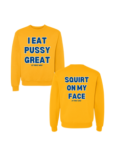 I Eat PUSSY GREAT/ Squirt on My Face Crewneck Sweater (more colors)