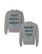 Load image into Gallery viewer, I Eat PUSSY GREAT/ Squirt on My Face Crewneck Sweater (more colors)