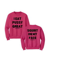 I Eat PUSSY GREAT/ Squirt on My Face Crewneck Sweater (more colors)