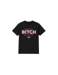 Don’t Be A Bitch All Ya Life Short Sleeve T Shirt