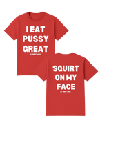 Load image into Gallery viewer, I Eat Pu**Y Great/ Squirt on My Face T Shirt