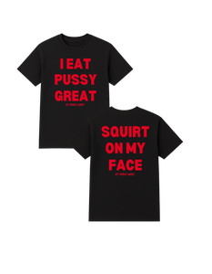 I Eat Pu**Y Great/ Squirt on My Face T Shirt