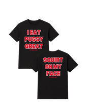 Load image into Gallery viewer, I Eat Pussy Great/ Squirt On My Face T Shirt (more colors)