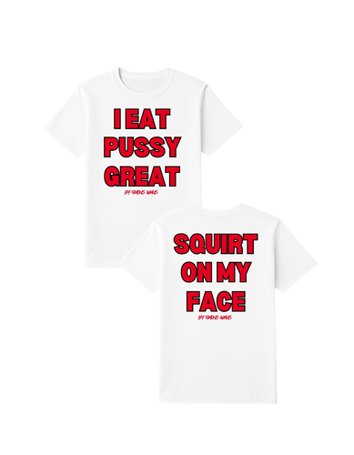 I Eat Pussy Great/ Squirt On My Face T Shirt (more colors)