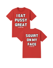 Load image into Gallery viewer, I Eat Pussy Great/ Squirt On My Face T Shirt (more colors)