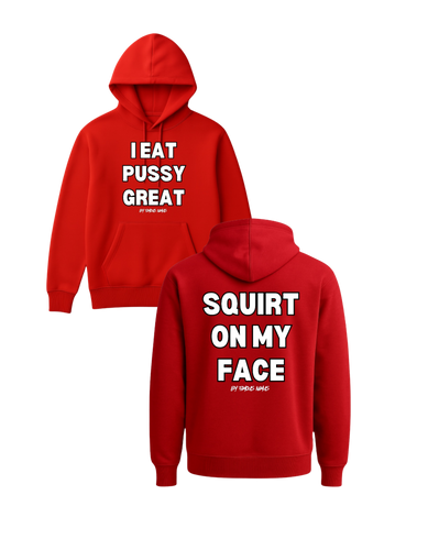 I Eat Pussy Great / Squirt On My Face Hoodie