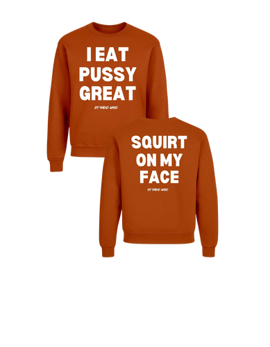 I Eat PUSSY GREAT/ Squirt on My Face Crewneck Sweater (more colors)