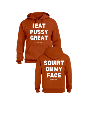 I Eat Pussy Great/ Squirt On My Face Hoodie (more colors)