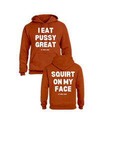 I Eat Pussy Great/ Squirt On My Face Hoodie (more colors)