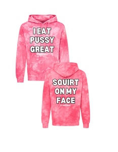 I Eat Pussy/ Squirt On My Face Tie Dyed Hoodie