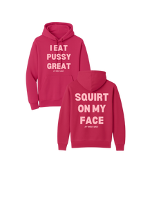 I Eat Pussy Great/ Squirt On My Face Hoodie (more colors)