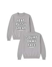 Load image into Gallery viewer, I Eat PUSSY GREAT/ Squirt on My Face Crewneck Sweater (more colors)