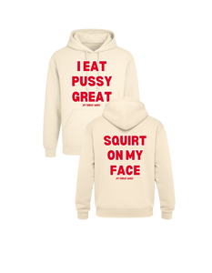 I Eat Pussy Great/ Squirt On My Face Hoodie (more colors)