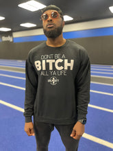 Load image into Gallery viewer, Don’t Be A Bitch All Ya Life Crewneck Sweater